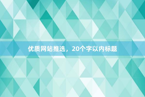 优质网站推选，20个字以内标题